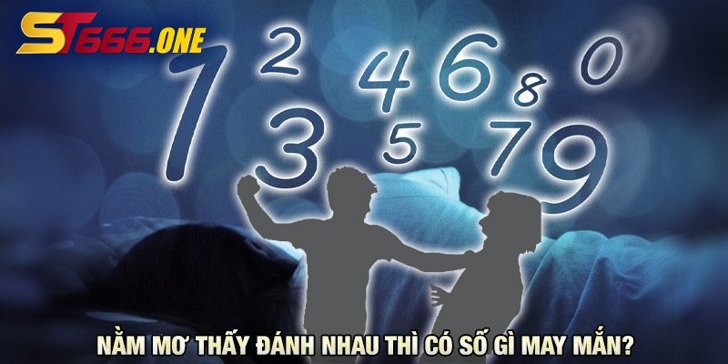 Nằm Mơ Thấy đánh Nhau Thì Có Số Gì May Mắn?