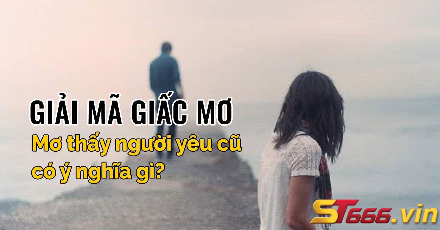 Mơ thấy người yêu cũ đánh số mấy? Ý nghĩa giấc mơ