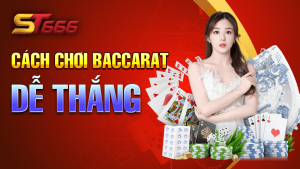 Cách Chơi Baccarat Dễ Thắng Tại Nhà Cái ST666