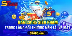 Bắn cá H5 siêu phẩm trong làng đổi thưởng nên tải về máy