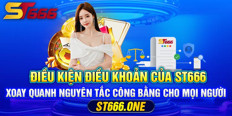 Điều kiện điều khoản của ST666 xoay quanh nguyên tắc công bằng cho mọi người