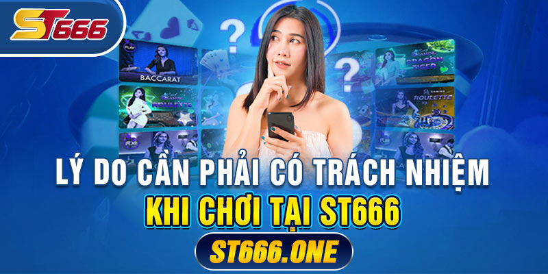 Lý do cần phải có trách nhiệm khi chơi tại ST666