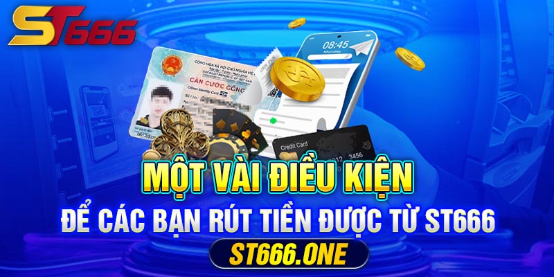 Một vài điều kiện để các bạn rút tiền được từ ST666