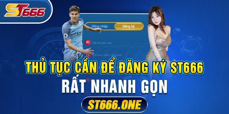 Thủ tục cần để đăng ký ST666 rất nhanh gọn