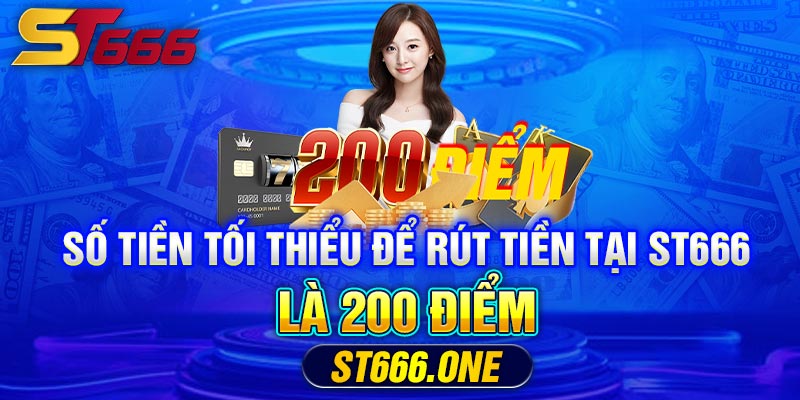 Số tiền tối thiểu để rút tiền tại ST666 là 200 điểm