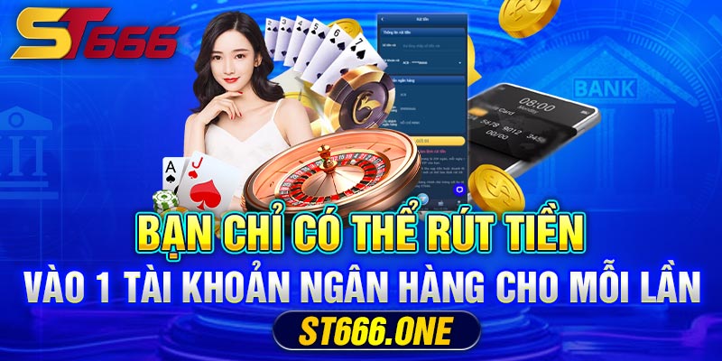 Bạn chỉ có thể rút tiền vào 1 tài khoản ngân hàng cho mỗi lần