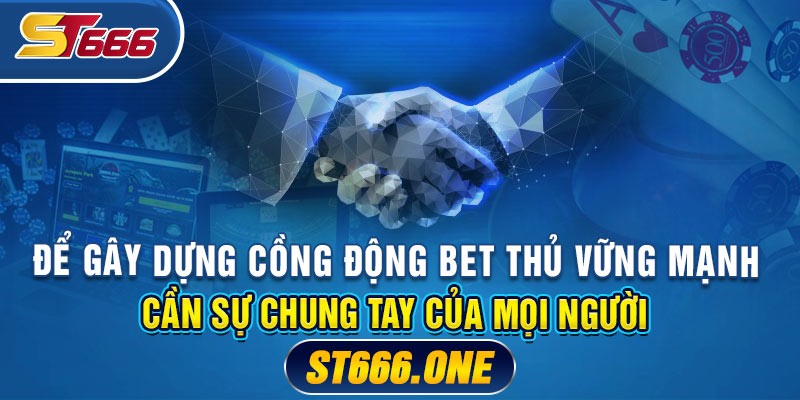 Để gây dựng cồng động bet thủ vững mạnh cần sự chung tay của mọi người