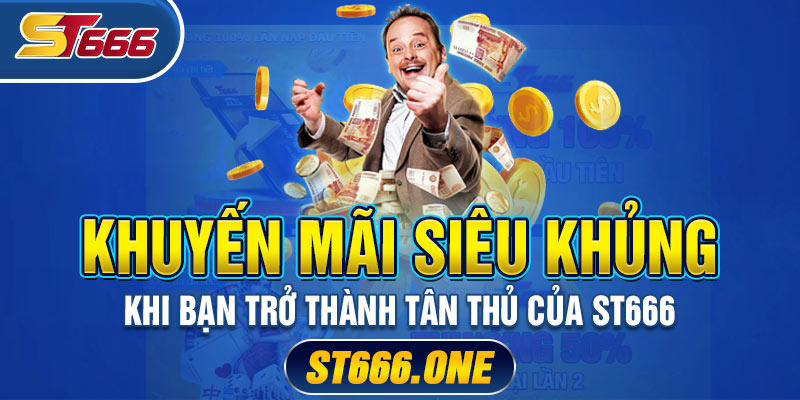 Khuyến mãi siêu khủng khi bạn trở thành tân thủ của ST666