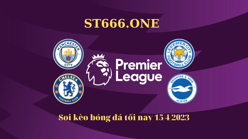 Soi kèo bóng đá tối nay 15/4/2023: Man City, Chelsea ra sân