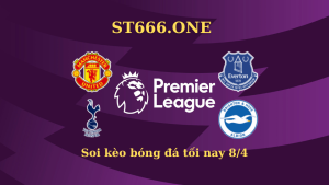 Soi kèo bóng đá tối nay 8/4: MU vs Everton, Tottenham vs Brighton