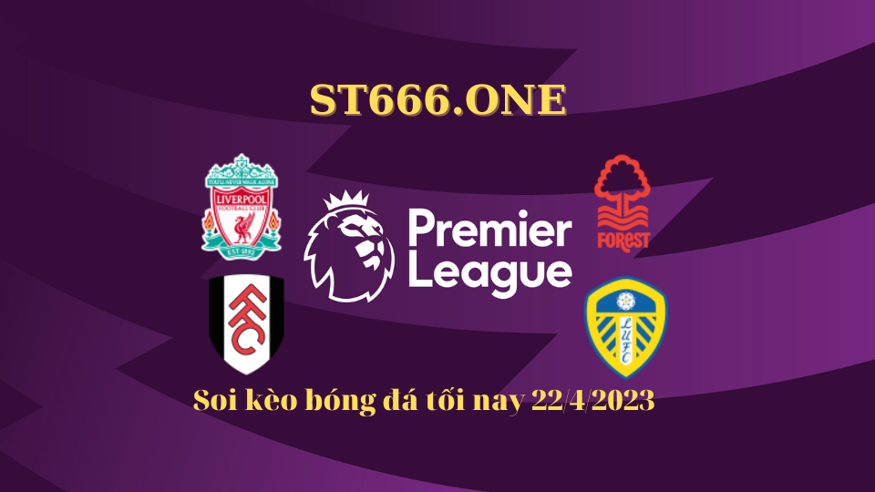 Soi kèo bóng đá tối nay 22/4/2023: Liverpool sẽ giành 3 điểm?