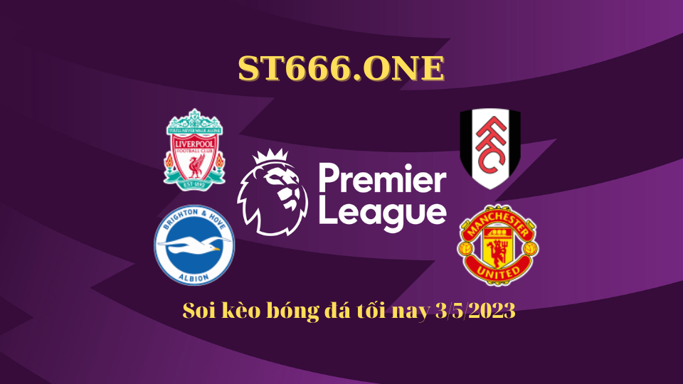 Soi kèo bóng đá tối nay 3/5/2023: Liverpool vs Fulham; Brighton vs MU