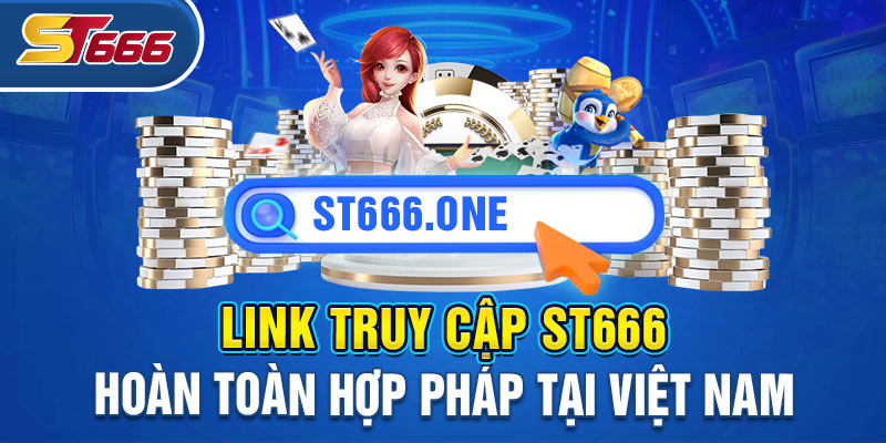 Link truy cập ST666 hoàn toàn hợp pháp tại Việt Nam