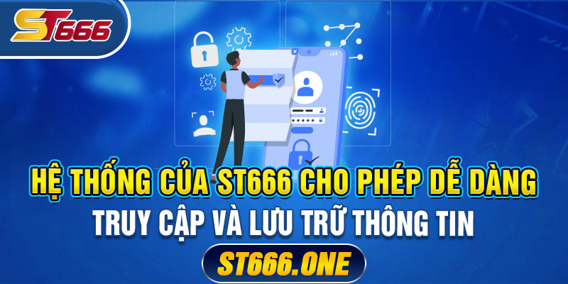 Hệ thống của ST666 cho phép dễ dàng truy cập và lưu trữ thông tin