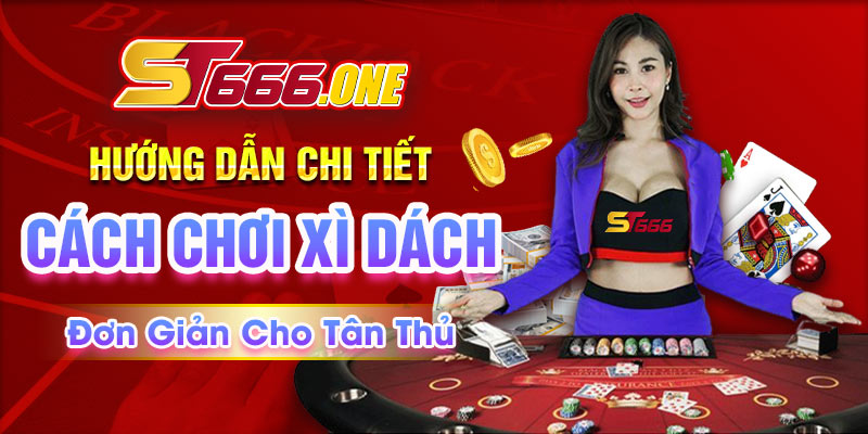 Hướng Dẫn Chi Tiết Cách Chơi Xì Dách Đơn Giản